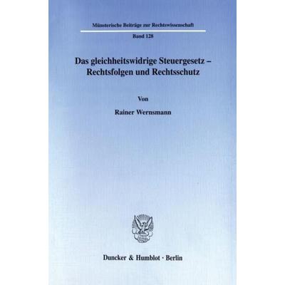 Das gleichheitswidrige Steuergesetz - Rechtsfolgen und Rechtsschutz., Taschenbuch von Rainer Wernsmann, Duncker & Humblot, 978-3-428-09877-4