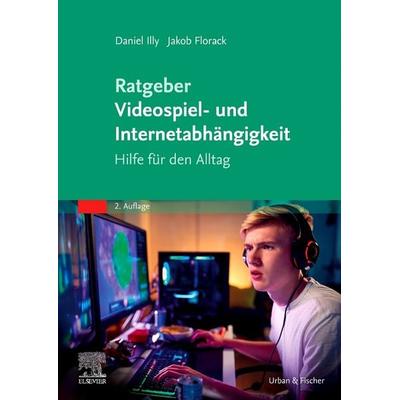 Ratgeber Videospiel- und Internetabhängigkeit, Taschenbuch von Daniel Illy,Jakob Florack, Urban & Fischer in Elsevier, 978-3-437-22992-3