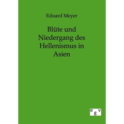 Blüte und Niedergang des Hellenismus in Asien, Taschenbuch von Eduard Meyer, Europäischer Geschichtsverlag, 978-3-86382-671-0