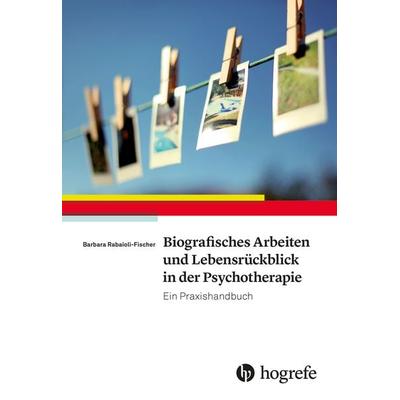 Biografisches Arbeiten und Lebensrückblick in der Psychotherapie, Taschenbuch von Barbara Rabaioli-Fischer, Hogrefe Verlag, 978-3-8017-2625-6