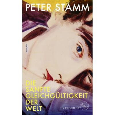 Die sanfte Gleichgültigkeit der Welt, Gebundene Ausgabe von Peter Stamm, S. Fischer Verlag