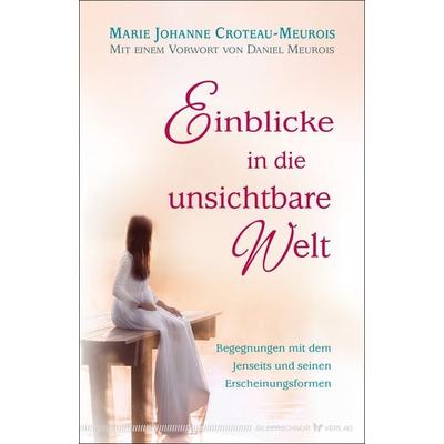 Einblicke in die unsichtbare Welt, Taschenbuch von Marie Johanne Croteau-Meurois, Silberschnur, 978-3-96933-092-0
