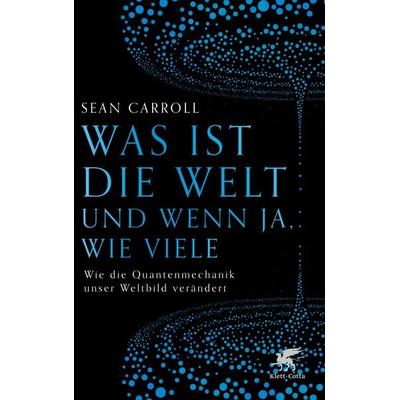 Was ist die Welt und wenn ja, wie viele, Gebundene Ausgabe von Sean Carroll, Klett Cotta, 978-3-608-98376-0