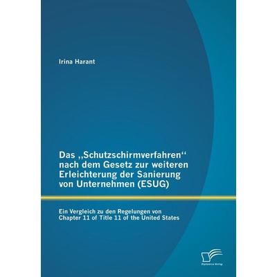 Das 'Schutzschirmverfahren' nach dem Gesetz zur weiteren Erleichterung der Sanierung von Unternehmen (ESUG): Ein Vergleich zu den Regelungen von