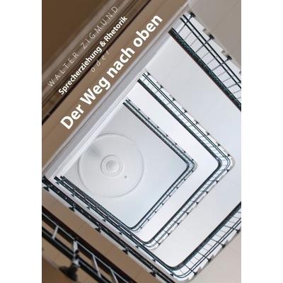 Sprecherziehung & Rhetorik oder Der Weg nach oben, Taschenbuch von Walter Zigmund, BoD – Books on Demand, 978-3-8448-4669-0