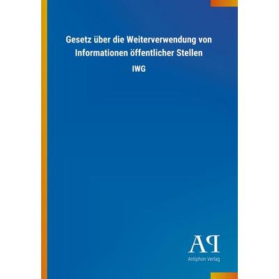 Gesetz über die Weiterverwendung von Informationen öffentlic, Taschenbuch von Antiphon Verlag, Antiphon, 978-3-7314-1521-3