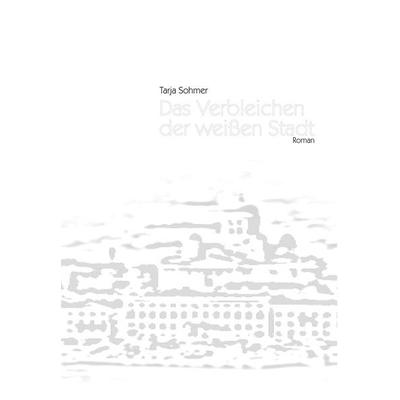 Das Verbleichen der weißen Stadt, Gebundene Ausgabe von Tarja Sohmer, Labonde, H, 978-3-937507-38-5