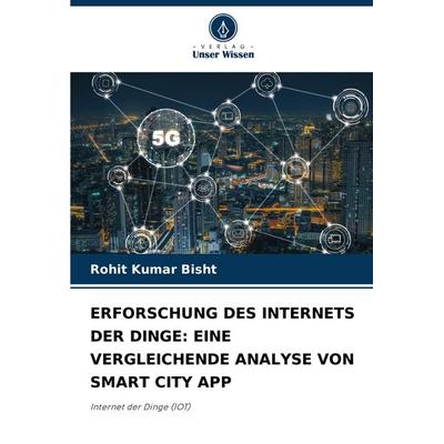Erforschung des Internets der Dinge: eine Vergleichende Analyse von Smart City App, Taschenbuch von Rohit Kumar Bisht, Verlag Unser Wissen,