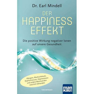 Der Happiness-Effekt - Die positive Wirkung negativer Ionen auf unsere Gesundheit, Taschenbuch von Earl Mindell, Mankau Verlag, 978-3-86374-333-8