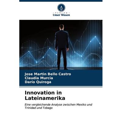 Innovation in Lateinamerika, Taschenbuch von Jose Martin Bello Castro,Claudia Murcia,Darío Quiroga, Verlag Unser Wissen, 978-620-6-92603-0