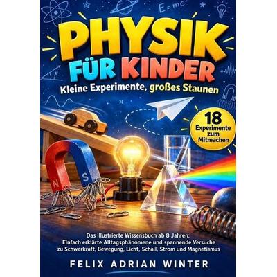 Physik für Kinder – Kleine Experimente, großes Staunen, Taschenbuch von Felix Adrian Winter, Epubli, 978-3-565-76819-6