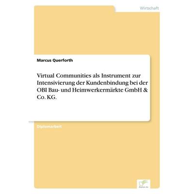 Virtual Communities als Instrument zur Intensivierung der Kundenbindung bei der OBI Bau- und Heimwerkermärkte GmbH & Co. KG., Taschenbuch von Marcus