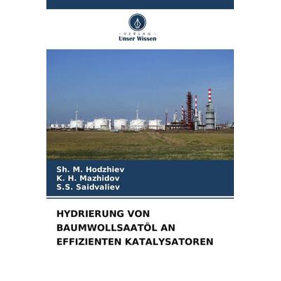 Hydrierung von Baumwollsaatöl An Effizienten Katalysatoren, Taschenbuch von Sh. M. Hodzhiev,K. H. Mazhidov,S. S. Saidvaliev, Verlag Unser Wissen,