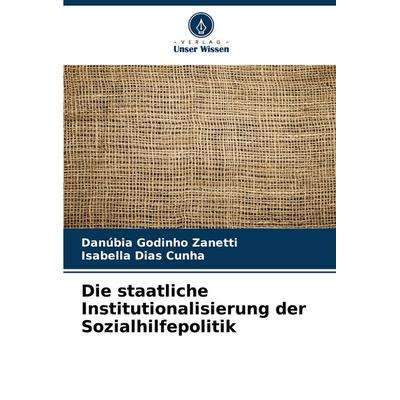 Die staatliche Institutionalisierung der Sozialhilfepolitik, Taschenbuch von Danúbia Godinho Zanetti,Isabella Dias Cunha, Verlag Unser Wissen,