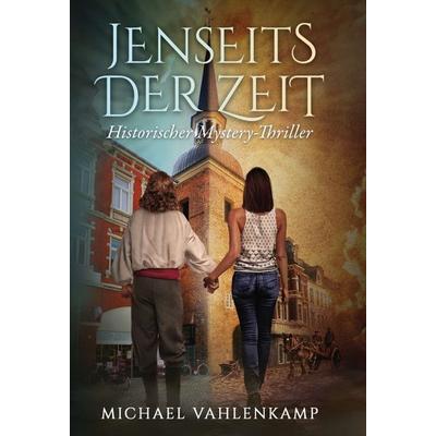 Jenseits der Zeit - Historischer Mystery-Thriller, Gebundene Ausgabe von Michael Vahlenkamp, Tredition, 978-3-347-18827-3