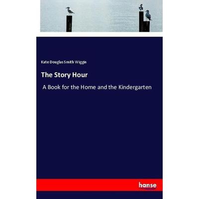 The Story Hour, Taschenbuch von Kate Douglas Wiggin, Hansebooks, 978-3-337-49802-3