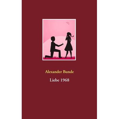 Liebe 1968, Taschenbuch von Alexander Bunde, Twentysix Love, 978-3-7407-0606-7