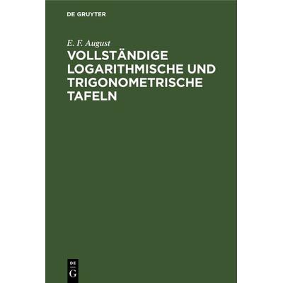 Vollständige logarithmische und trigonometrische Tafeln, Gebundene Ausgabe von E. F. August, De Gruyter, 978-3-11-127931-2