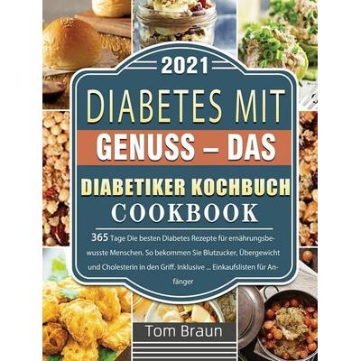 Diabetes mit Genuss - Das Diabetiker Kochbuch, Gebundene Ausgabe von Tom Braun, Fang chen, 978-1-80367-086-7
