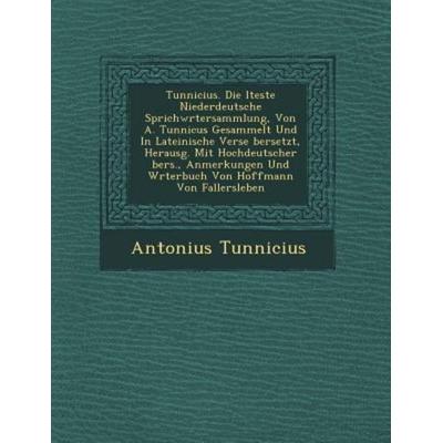 Tunnicius. Die Lteste Niederdeutsche Sprichw Rtersammlung, Von A. Tunnicus Gesammelt Und in Lateinische Verse Bersetzt, Herausg. Mit Hochdeutscher
