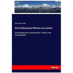 Die Erziehung der Pflanzen aus Samen, Fachbücher von Hermann Jäger