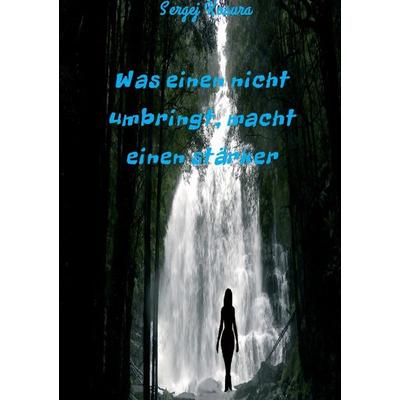 Was einen nicht umbringt, macht einen stärker, Taschenbuch von Sergej Kosura, Tredition, 978-3-8495-9212-7