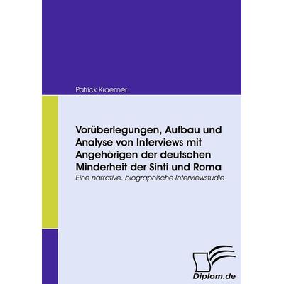 Vorüberlegungen, Aufbau und Analyse von Interviews mit Angehörigen der deutschen Minderheit der Sinti und Roma, Taschenbuch von Patrick Kraemer,