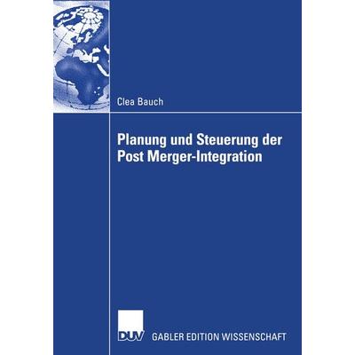 Planung und Steuerung der Post Merger-Integration, Taschenbuch von Clea Bauch, Deutscher Universitätsverlag, 978-3-8244-8181-1