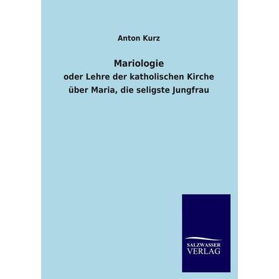 Mariologie, Taschenbuch von Anton Kurz, Salzwasser, 978-3-8460-3095-0