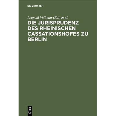 Die Jurisprudenz des Rheinischen Cassationshofes zu Berlin, Gebundene Ausgabe von , De Gruyter, 978-3-11-130965-1