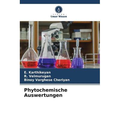 Phytochemische Auswertungen, Taschenbuch von E. Karthikeyan,R. Velmurugan,Binoy Varghese Cheriyan, Verlag Unser Wissen, 978-620-5-47430-3