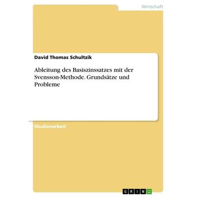 Ableitung des Basiszinssatzes mit der Svensson-Methode. Grundsätze und Probleme, Taschenbuch von David Thomas Schultzik, GRIN, 978-3-346-32111-4
