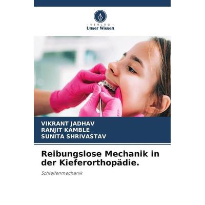 Reibungslose Mechanik in der Kieferorthopädie., Taschenbuch von Vikrant Jadhav,Ranjit Kamble,Sunita Shrivastav, Verlag Unser Wissen, 978-620-5-85079-4