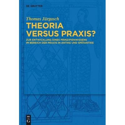 Theoria versus Praxis?, Gebundene Ausgabe von Thomas Jürgasch, De Gruyter, 978-3-11-031370-3