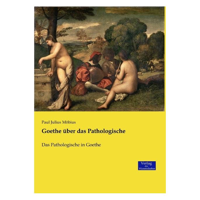Verlag der Wissenschaften Goethe über das Pathologische (Deutsch, Softcover, Paul J. Möbius, Paul Julius Möbius) (55829243)