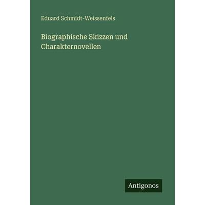 Biographische Skizzen und Charakternovellen, Taschenbuch von Eduard Schmidt-Weissenfels, Antigonos Verlag, 978-3-388-48077-0