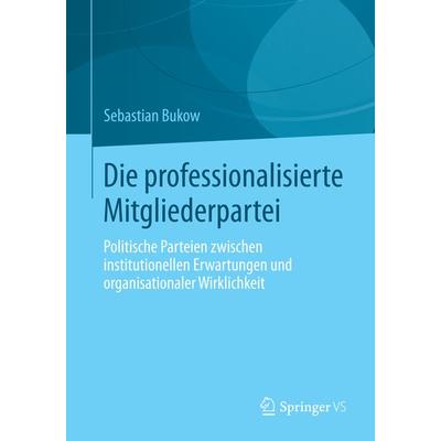 Die professionalisierte Mitgliederpartei, Taschenbuch von Sebastian Bukow, Springer Fachmedien Wiesbaden GmbH, 978-3-658-00864-2