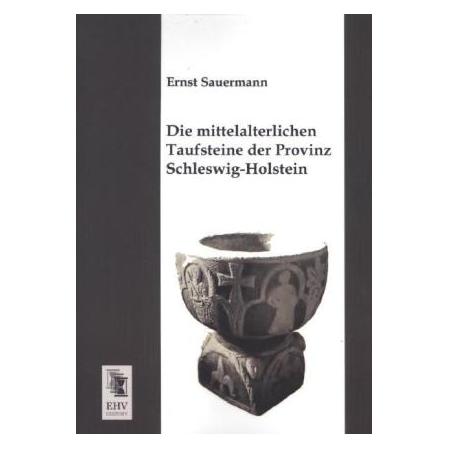 EHV-History Die mittelalterlichen Taufsteine der Provinz Schleswig-Holstein (Deutsch, Softcover, Ernst Sauermann) (8547111)