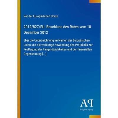 2012/827/EU: Beschluss des Rates vom 18. Dezember 2012, Taschenbuch von Rat der Europäischen Union, Antiphon Verlag, 978-3-387-71957-4