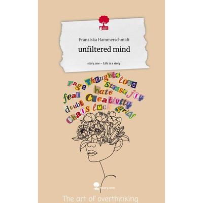 Unfiltered mind. Life is a Story - story.one, Gebundene Ausgabe von Franziska Hammerschmidt, Storylution, 978-3-7115-3922-9