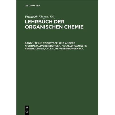 Stickstoff- und andere Nichtmetallverbindungen, metallorganische Verbindungen, cyclische Verbindungen u.a., Gebundene Ausgabe von Friedrich Klages, De