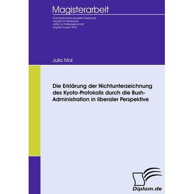 Die Erklärung der Nichtunterzeichnung des Kyoto-Protokolls durch die Bush-Administration in liberaler Perspektive, Taschenbuch von Julia Mai,