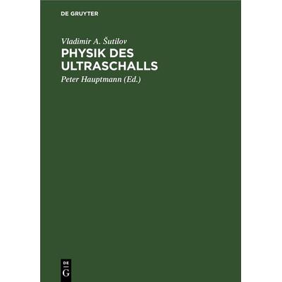 Physik des Ultraschalls, Gebundene Ausgabe von Vladimir A. Šutilov, De Gruyter, 978-3-11-247117-3
