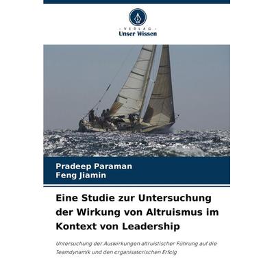 Eine Studie zur Untersuchung der Wirkung von Altruismus im Kontext von Leadership, Taschenbuch von Pradeep Paraman,Feng Jiamin, Verlag Unser Wissen,
