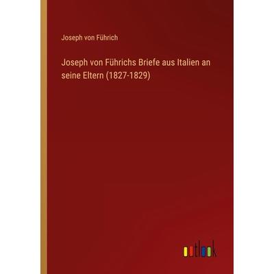 Joseph von Führichs Briefe aus Italien an seine Eltern (1827-1829), Taschenbuch von Joseph Führich, Outlook, 978-3-368-40384-3