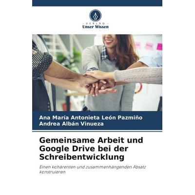 Gemeinsame Arbeit und Google Drive bei der Schreibentwicklung, Taschenbuch von Ana María Antonieta León Pazmiño,Andrea Albán Vinueza, Verlag Unser
