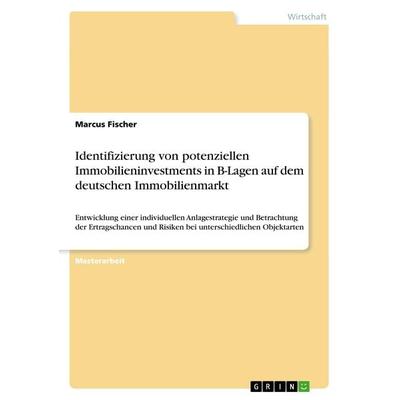 Identifizierung von potenziellen Immobilieninvestments in B-Lagen auf dem deutschen Immobilienmarkt, Taschenbuch von Marcus Fischer, GRIN,