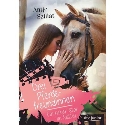 Drei Pferdefreundinnen – Ein neuer Star im Sattel, Gebundene Ausgabe von Antje Szillat, dtv, 978-3-423-76239-7