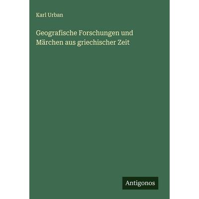 Geografische Forschungen und Märchen aus griechischer Zeit, Gebundene Ausgabe von Karl Urban, Antigonos Verlag, 978-3-563-17192-9