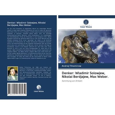 Denker: Wladimir Solowjew, Nikolai Berdjajew, Max Weber., Taschenbuch von Andrej Tihomirow, Verlag Unser Wissen, 978-620-2-75823-9